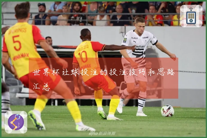 世界杯让球投注的投注技巧和思路汇总